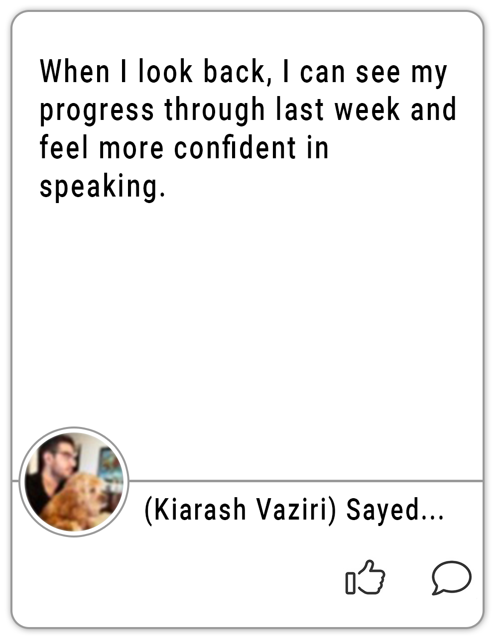 When I look back, I can see my  progress through last week and feel more confident in speaking. (Kiarash Vaziri) Sayed.